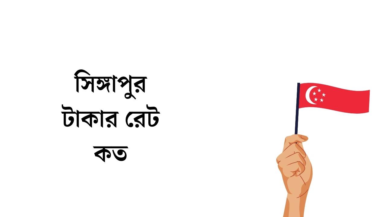 সিঙ্গাপুর টাকার রেট কত ২০২৬ (সর্বশেষ আপডেট)